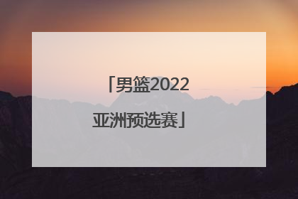 「男篮2022亚洲预选赛」中国男篮2022亚洲预选赛