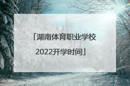 湖南体育职业学校2022开学时间