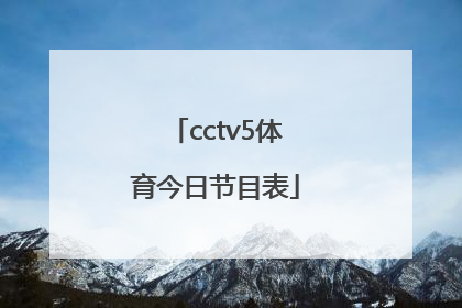「cctv5体育今日节目表」cctv5+今日节目表