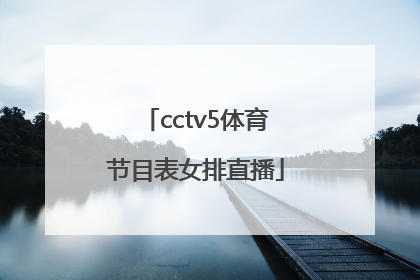 「cctv5体育节目表女排直播」cctv5体育节目表cctv5直播在线观看