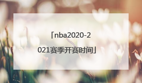 「nba2020-2021赛季开赛时间」nba2020-2021赛季开赛时间排名